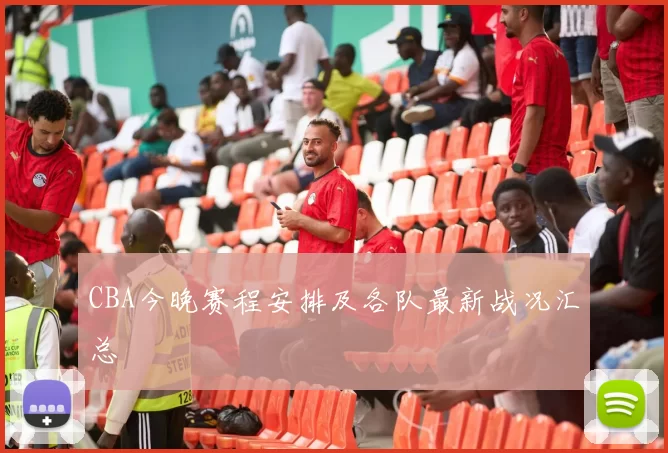 CBA今晚赛程安排及各队最新战况汇总