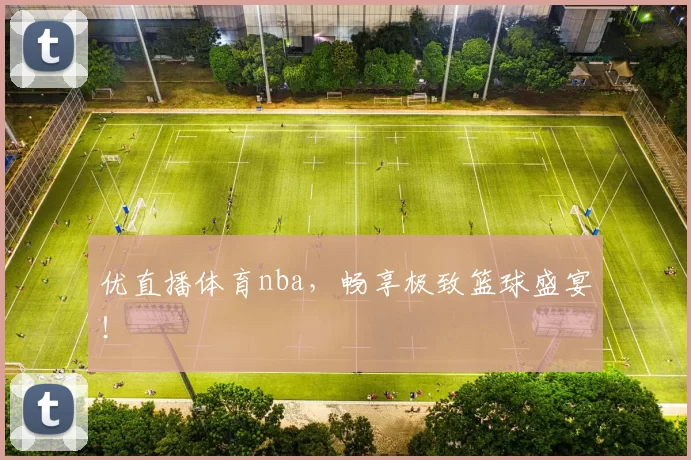 优直播体育nba,畅享极致篮球盛宴!