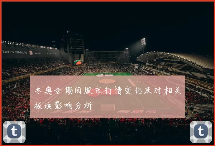 冬奥会期间股市行情变化及对相关板块影响分析