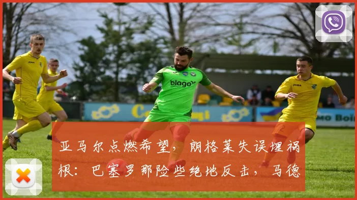 亚马尔点燃希望，朗格莱失误埋祸根：巴塞罗那险些绝地反击，马德里竞技一记反击晋级半决赛