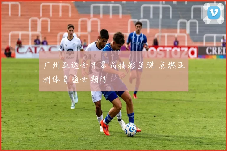 广州亚运会开幕式精彩呈现 点燃亚洲体育盛会期待