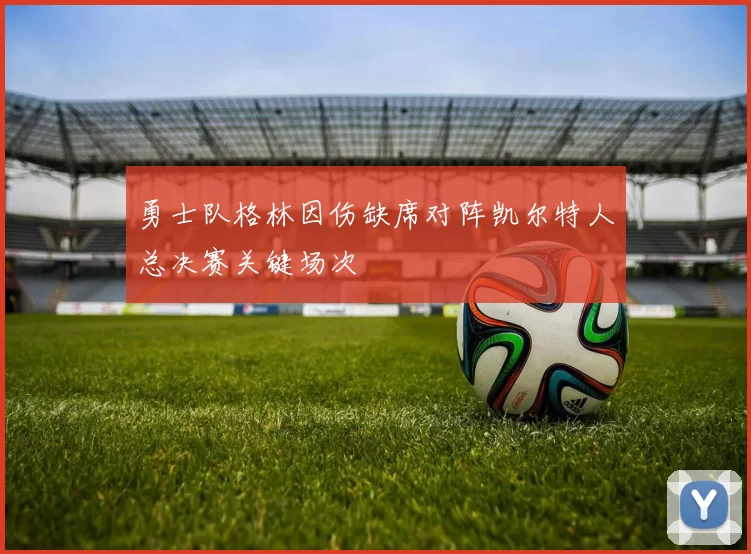 勇士队格林因伤缺席对阵凯尔特人总决赛关键场次