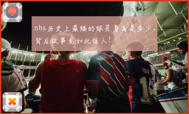 nba历史上最矮的球员身高是多少，背后故事竟如此惊人！