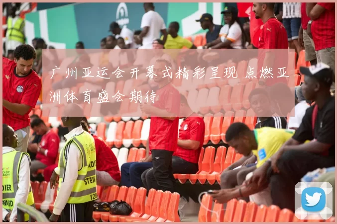 广州亚运会开幕式精彩呈现 点燃亚洲体育盛会期待