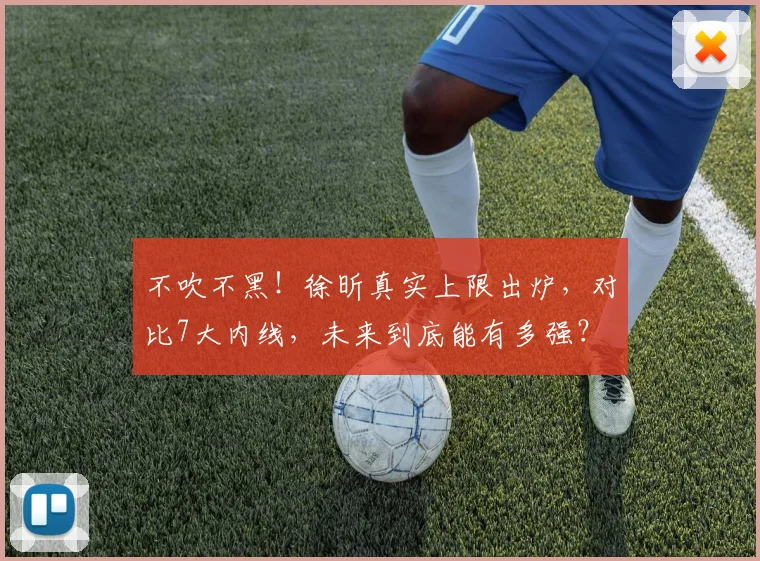 不吹不黑！徐昕真实上限出炉，对比7大内线，未来到底能有多强？
