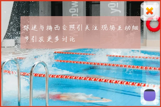 球迷与梅西合照引关注 现场互动细节引发更多讨论