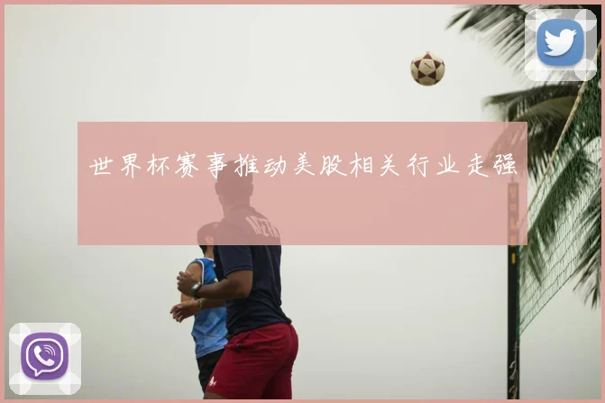 世界杯赛事推动美股相关行业走强
